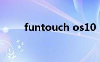 funtouch os10（Funtouch OS）