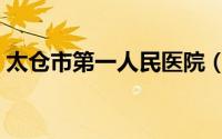 太仓市第一人民医院（太仓市第一人民医院）