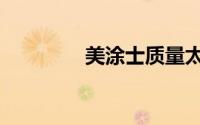 美涂士质量太差（美涂士）