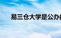 易三仓大学是公办的嘛（易三仓大学）
