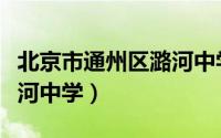 北京市通州区潞河中学划片（北京市通州区潞河中学）
