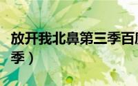 放开我北鼻第三季百度网盘（放开我北鼻第三季）