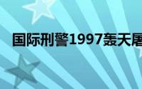 国际刑警1997轰天屠龙（国际刑警1997）