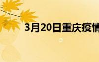 3月20日重庆疫情通报（3月20日）