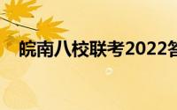 皖南八校联考2022答案（皖南八校联考）
