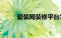 爱装网装修平台怎么样（爱装网）
