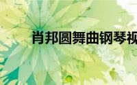 肖邦圆舞曲钢琴视频（肖邦圆舞曲）