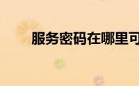 服务密码在哪里可以看（服务密码）