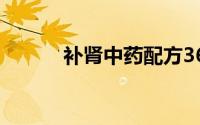 补肾中药配方36种（补肾中药）
