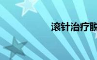 滚针治疗脱发（滚针）