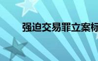 强迫交易罪立案标准（强迫交易罪）