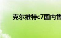 克尔维特c7国内售价（克尔维特C7）