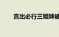 言出必行三姐妹被控制（言出必行）