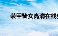 装甲骑女高清在线免费看（装甲骑女）