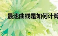 最速曲线是如何计算出来的（最速曲线）