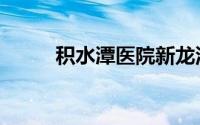 积水潭医院新龙泽院区（积水潭）