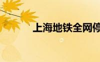 上海地铁全网停运（上海地铁）