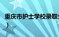 重庆市护士学校录取分数线（重庆市护士学校）