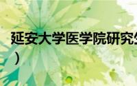 延安大学医学院研究生官网（延安大学医学院）