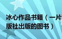 冰心作品书籍（一片冰心 2010年中央编译出版社出版的图书）