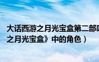 大话西游之月光宝盒第二部叫什么（二当家 电影《大话西游之月光宝盒》中的角色）
