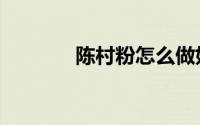 陈村粉怎么做好吃（陈村粉）