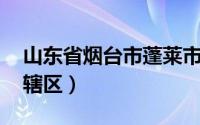 山东省烟台市蓬莱市（蓬莱区 山东省烟台市辖区）