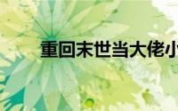 重回末世当大佬小说（重回末世前）