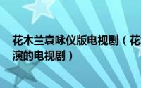 花木兰袁咏仪版电视剧（花木兰 1998年袁咏仪、赵文卓主演的电视剧）