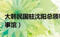 大韩民国驻沈阳总领事（大韩民国驻沈阳总领事馆）