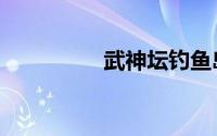 武神坛钓鱼岛（武神坛）