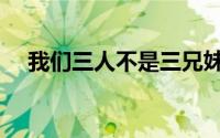 我们三人不是三兄妹在线播放（我们三）