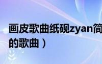 画皮歌曲纸砚zyan简谱（画皮 纸砚zyan演唱的歌曲）