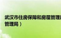 武汉市住房保障和房屋管理局电话（武汉市住房保障和房屋管理局）