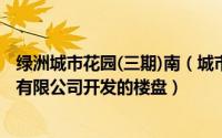 绿洲城市花园(三期)南（城市绿洲花园 南京万都房地产开发有限公司开发的楼盘）