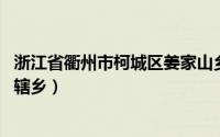 浙江省衢州市柯城区姜家山乡（黄家乡 浙江省衢州市柯城区辖乡）