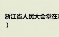 浙江省人民大会堂在哪里（浙江省人民大会堂）