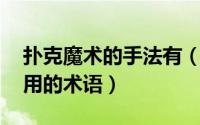 扑克魔术的手法有（扑克魔术 扑克魔术中常用的术语）