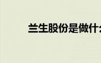 兰生股份是做什么的（兰生股份）