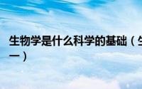 生物学是什么科学的基础（生物学 自然科学五大基础学科之一）
