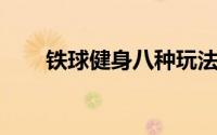 铁球健身八种玩法（铁球 健身器材）