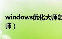 windows优化大师怎么样（windows优化大师）