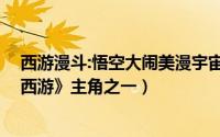 西游漫斗:悟空大闹美漫宇宙（孙悟空 腾讯漫画纳川《斗魔西游》主角之一）