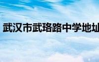 武汉市武珞路中学地址（武汉市武珞路中学）
