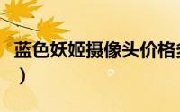 蓝色妖姬摄像头价格多少钱（蓝色妖姬摄像头）