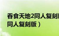 吞食天地2同人复刻版收复张辽（吞食天地2同人复刻版）