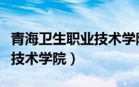 青海卫生职业技术学院分数线（青海卫生职业技术学院）