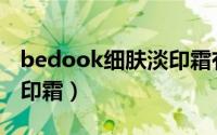 bedook细肤淡印霜有用吗（bedook细肤去印霜）