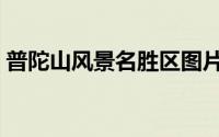 普陀山风景名胜区图片（普陀山风景名胜区）