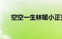 空空一生林媛小正完整版（空空拜年）